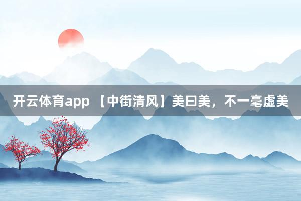 開云體育app 【中街清風(fēng)】美曰美,不一毫虛美